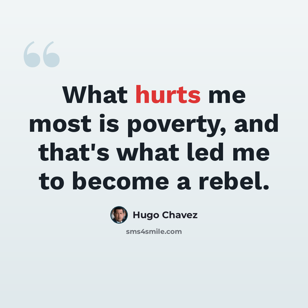 “What hurts me most is poverty, and that's what led me to become a rebel.” quote by Hugo Chavez