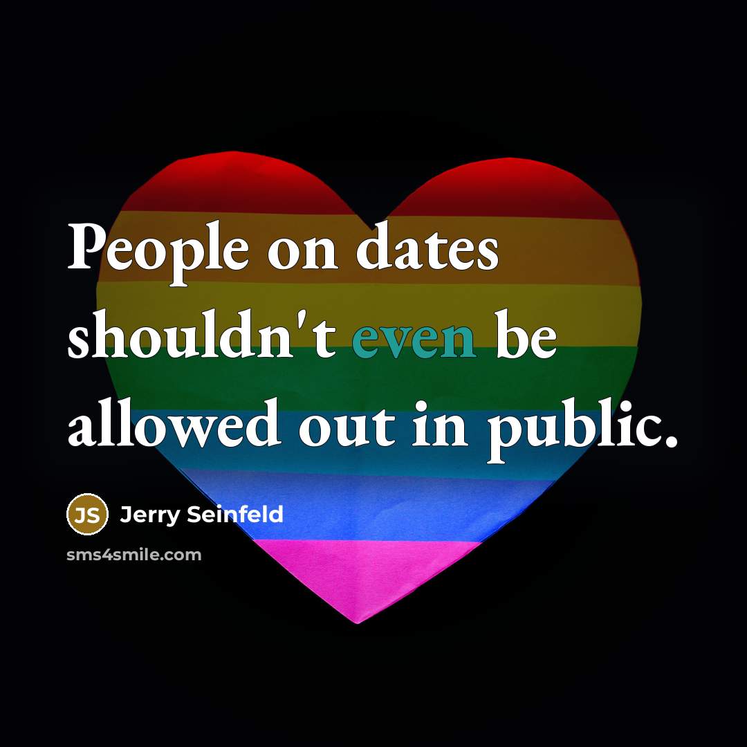 “People on dates shouldn't even be allowed out in public.” quote by Jerry Seinfeld