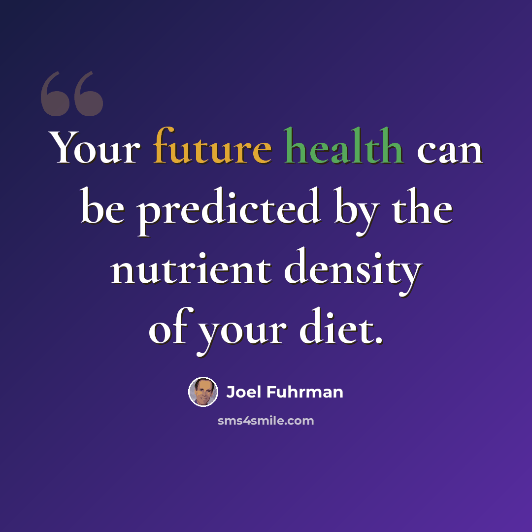 “Your future health can be predicted by the nutrient density of your diet.” quote by Joel Fuhrman
