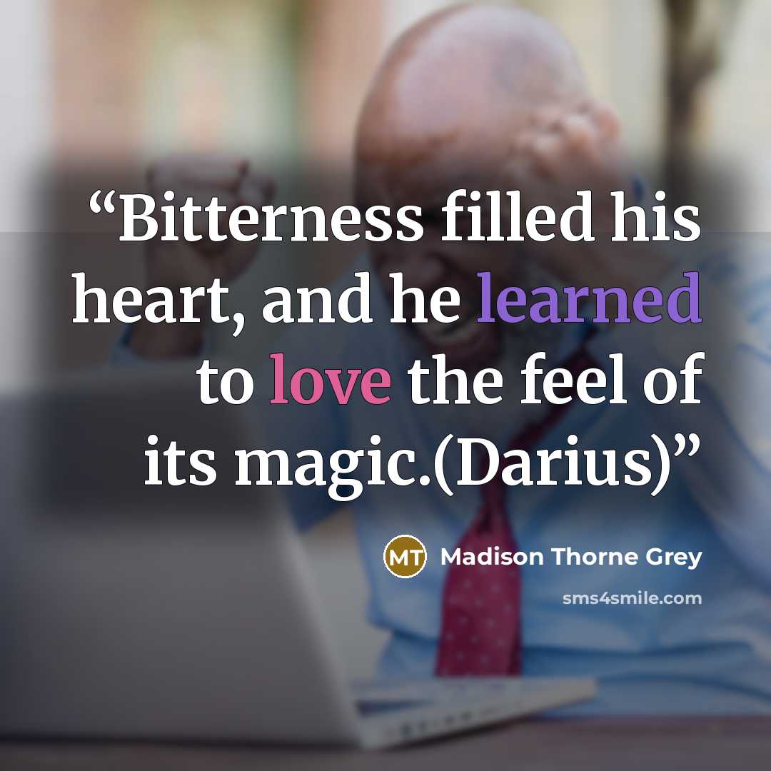 “Bitterness filled his heart, and he learned to love the feel of its magic.(Darius)” quote by Madison Thorne Grey