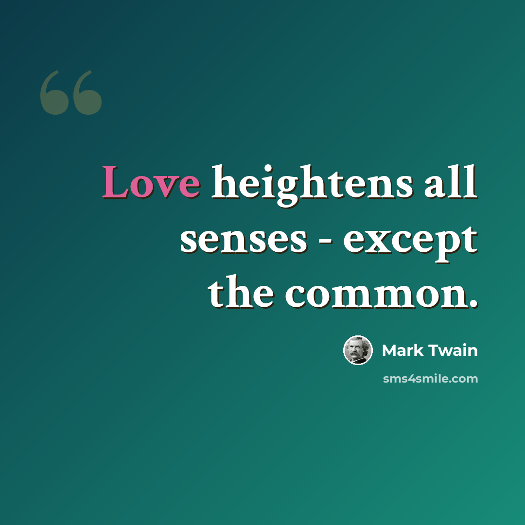 “Love heightens all senses - except the common.” quote by Mark Twain