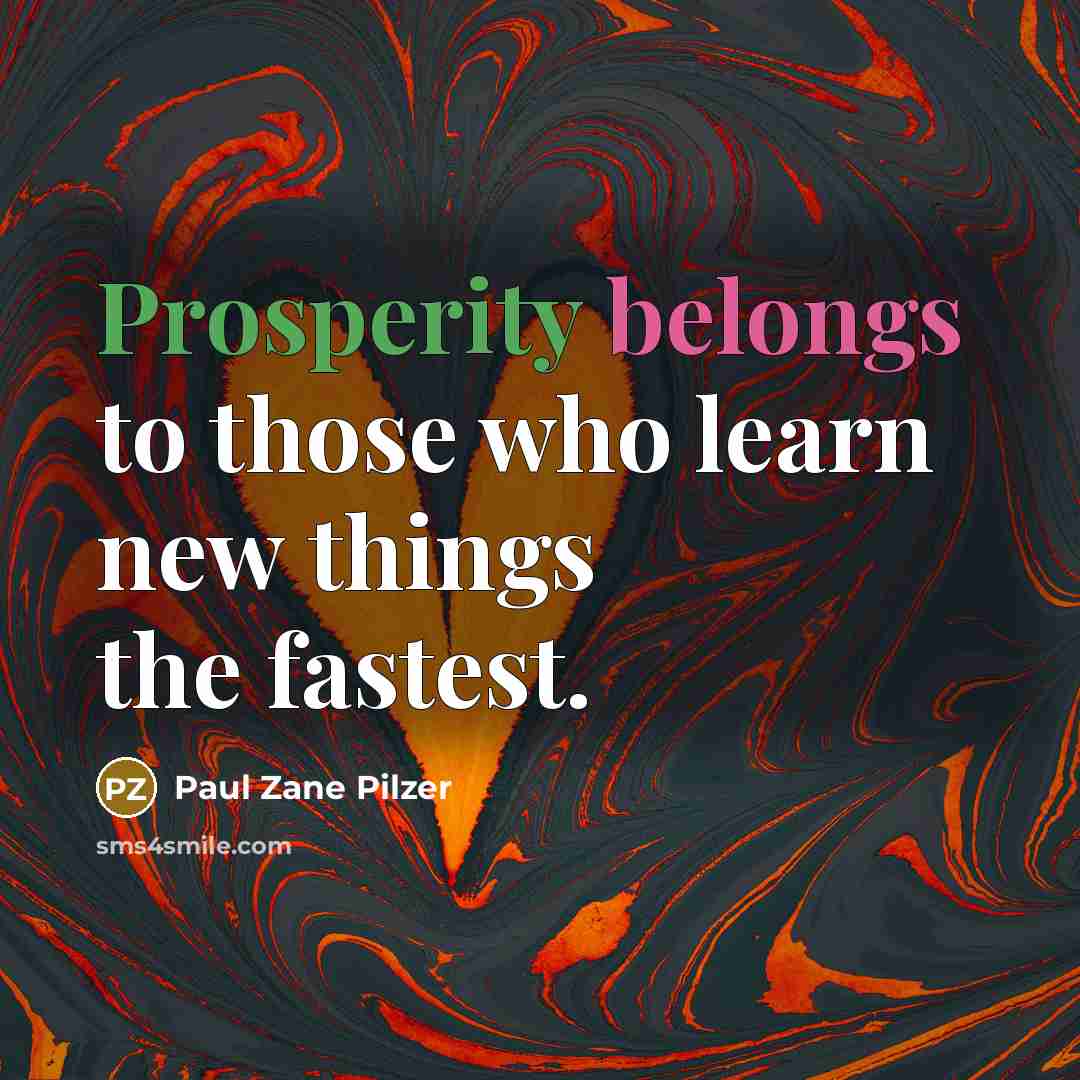 “Prosperity belongs to those who learn new things the fastest.” quote by Paul Zane Pilzer
