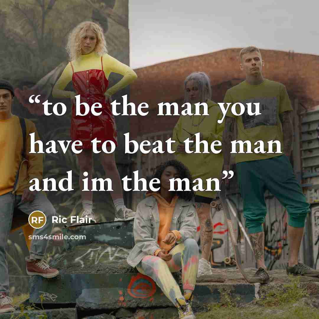 “to be the man you have to beat the man and im the man” quote by Ric Flair