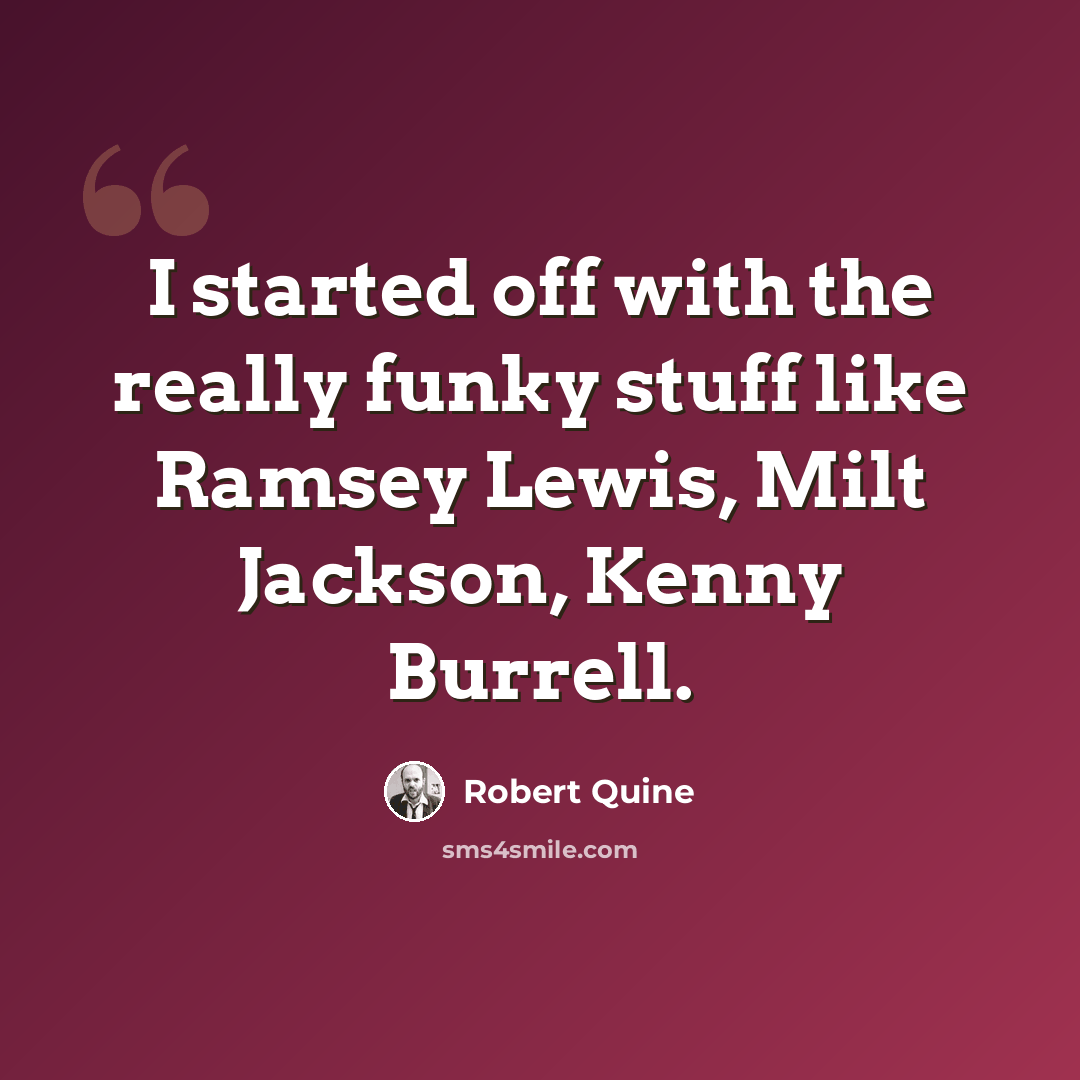“I started off with the really funky stuff like Ramsey Lewis, Milt Jackson, Kenny Burrell.” quote by Robert Quine