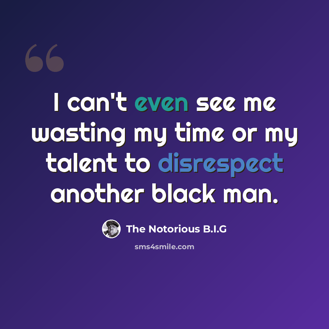“I can't even see me wasting my time or my talent to disrespect another black man.” quote by The Notorious B.I.G