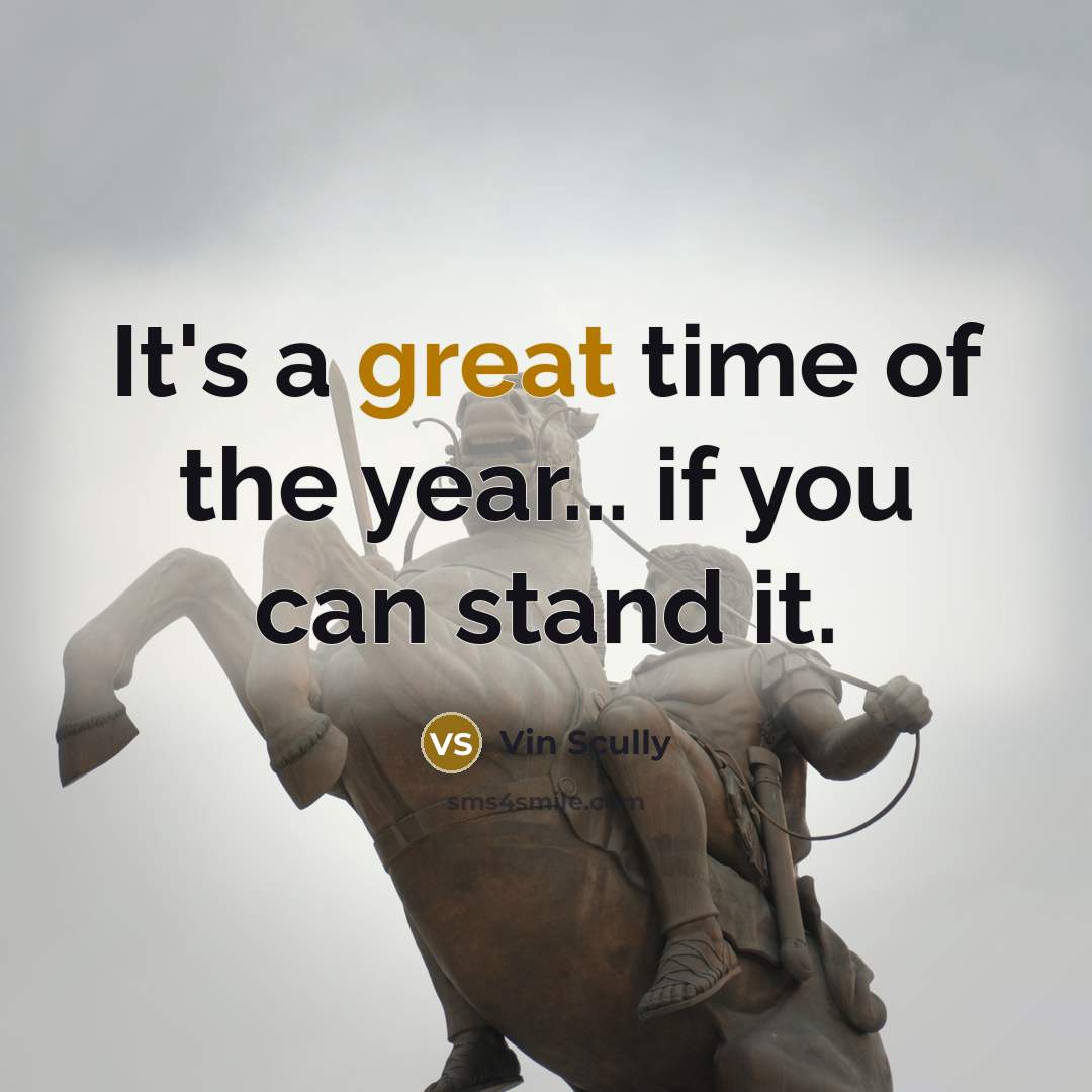 “It's a great time of the year... if you can stand it.” quote by Vin Scully