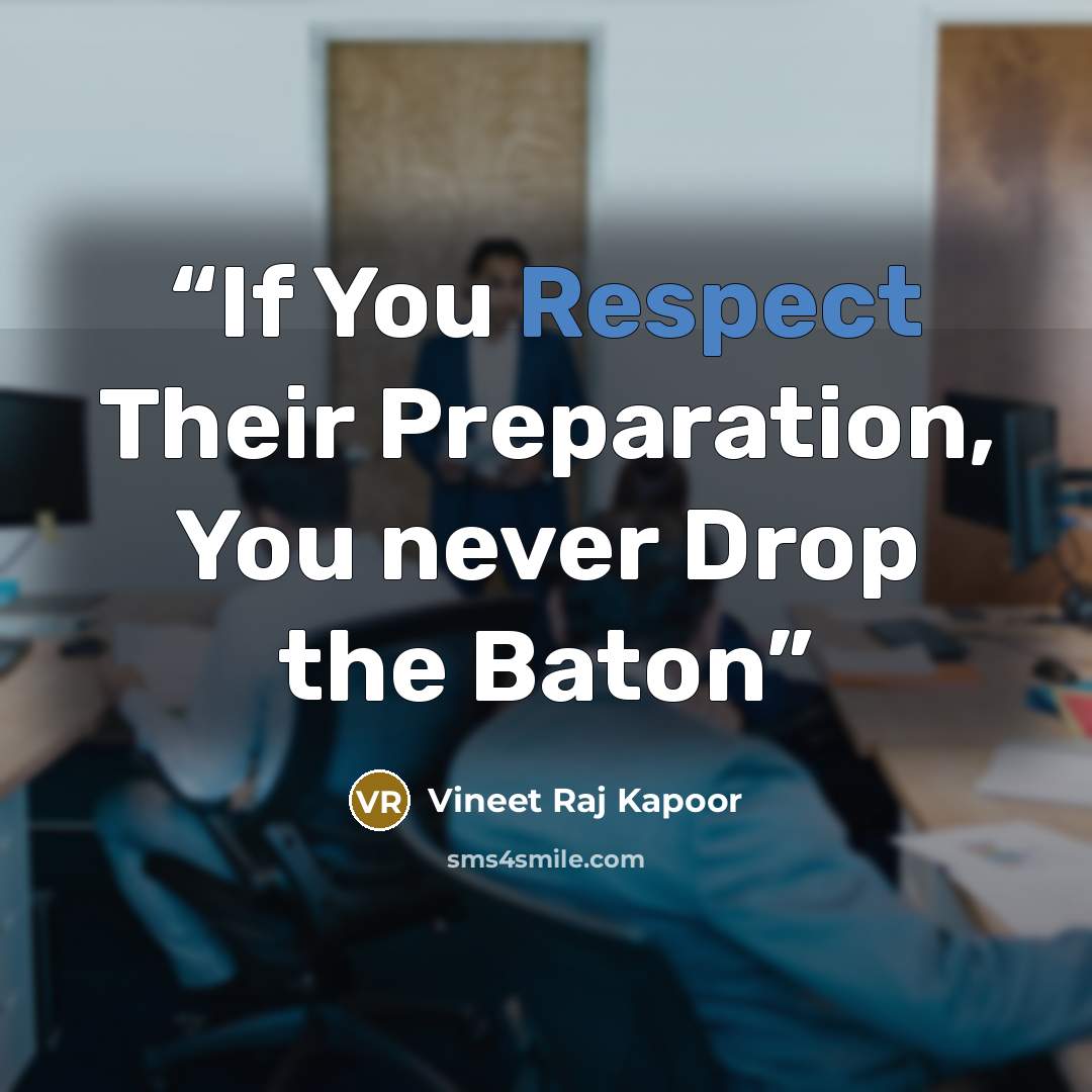 “If You Respect Their Preparation, You never Drop the Baton” quote by Vineet Raj Kapoor