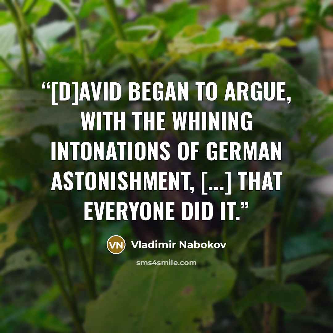 “[D]avid began to argue, with the whining intonations of German astonishment, [...] that everyone did it.” quote by Vladimir Nabokov