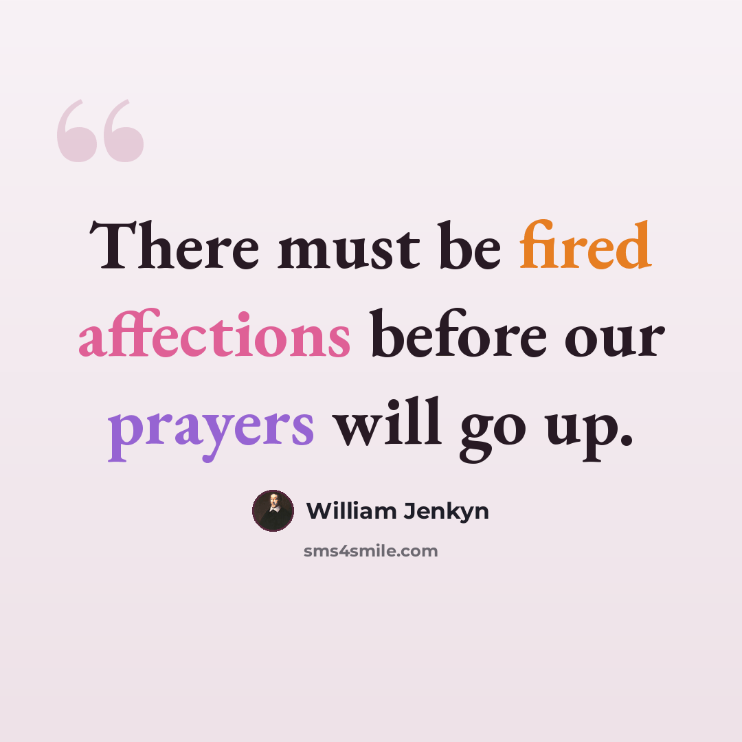 “There must be fired affections before our prayers will go up.” quote by William Jenkyn