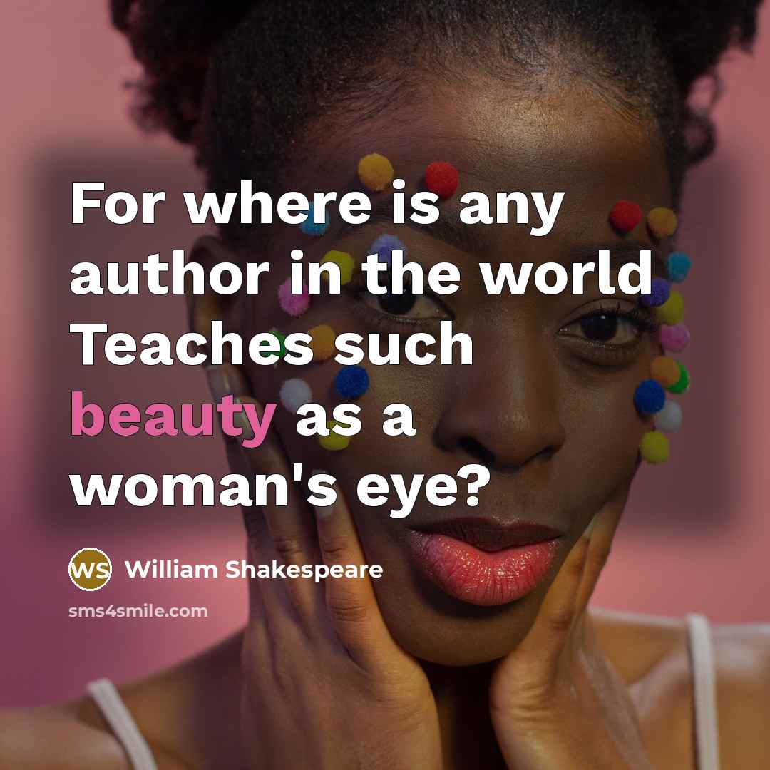 “For where is any author in the world Teaches such beauty as a woman's eye?” quote by William Shakespeare