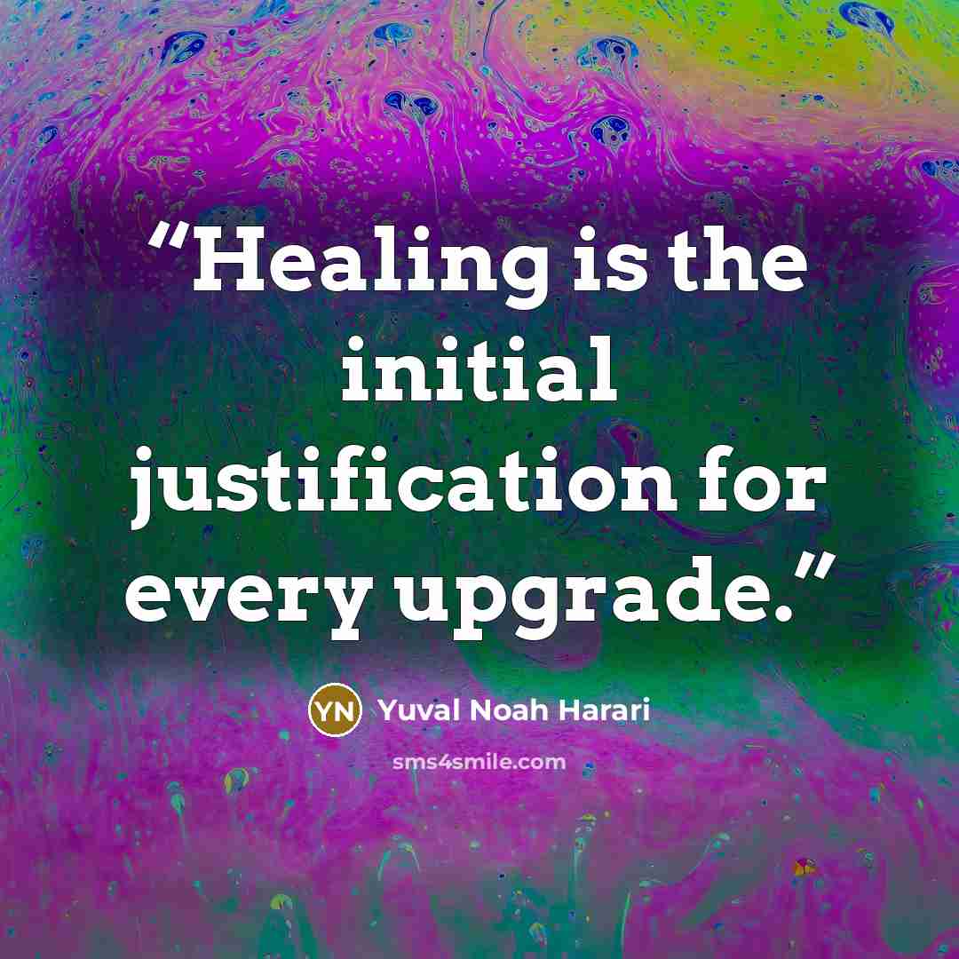 “Healing is the initial justification for every upgrade.” quote by Yuval Noah Harari