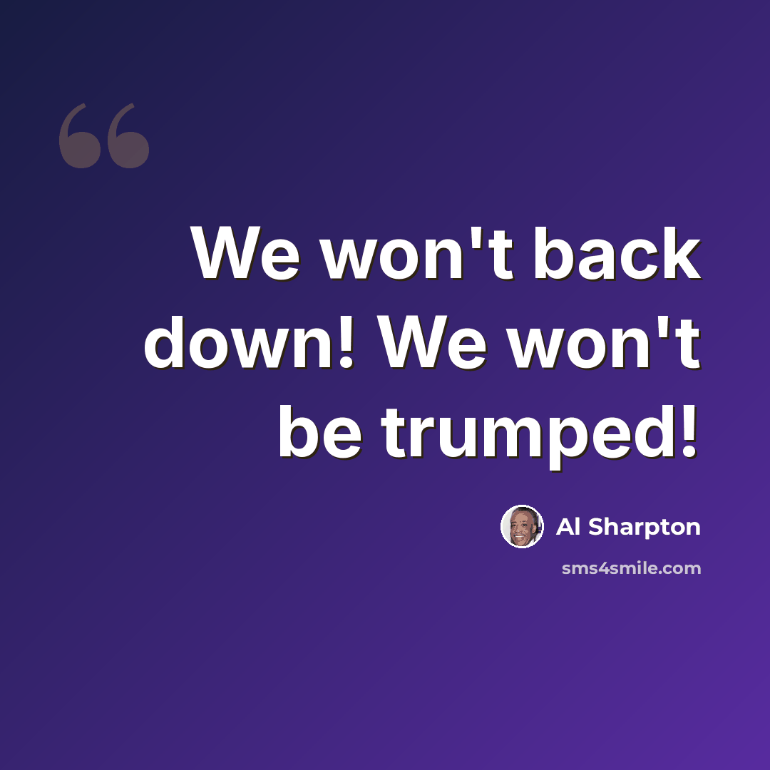 “We won't back down! We won't be trumped!” quote by Al Sharpton