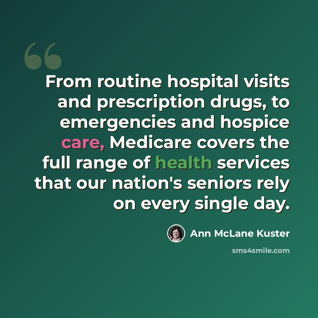 “From routine hospital visits and prescription drugs, to emergencies and hospice care, Medicare covers the full range of health services that our nation's seniors rely on every single day.” quote by Ann McLane Kuster
