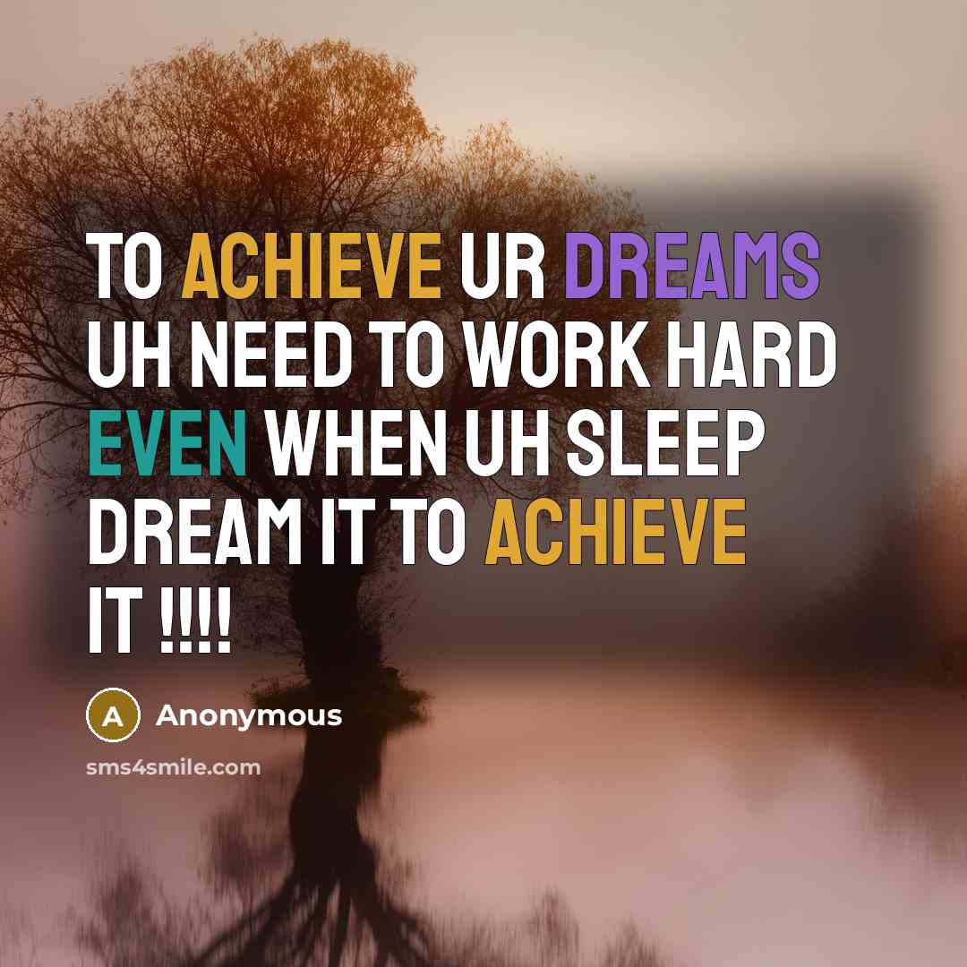 “To achieve ur dreams uh need to work hard even when uh sleep dream it to achieve it !!!!” quote by Anonymous