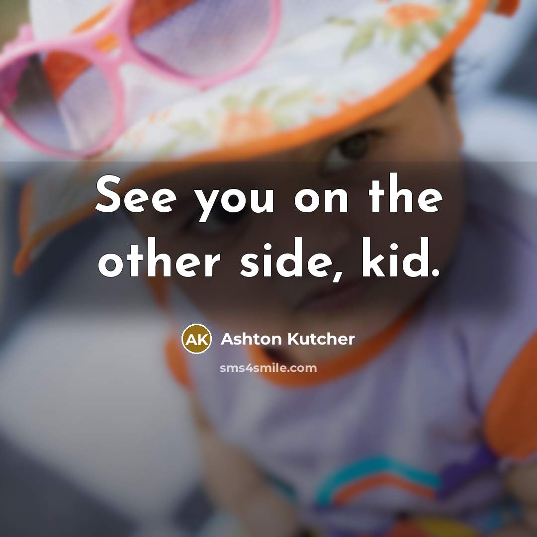 “See you on the other side, kid.” quote by Ashton Kutcher