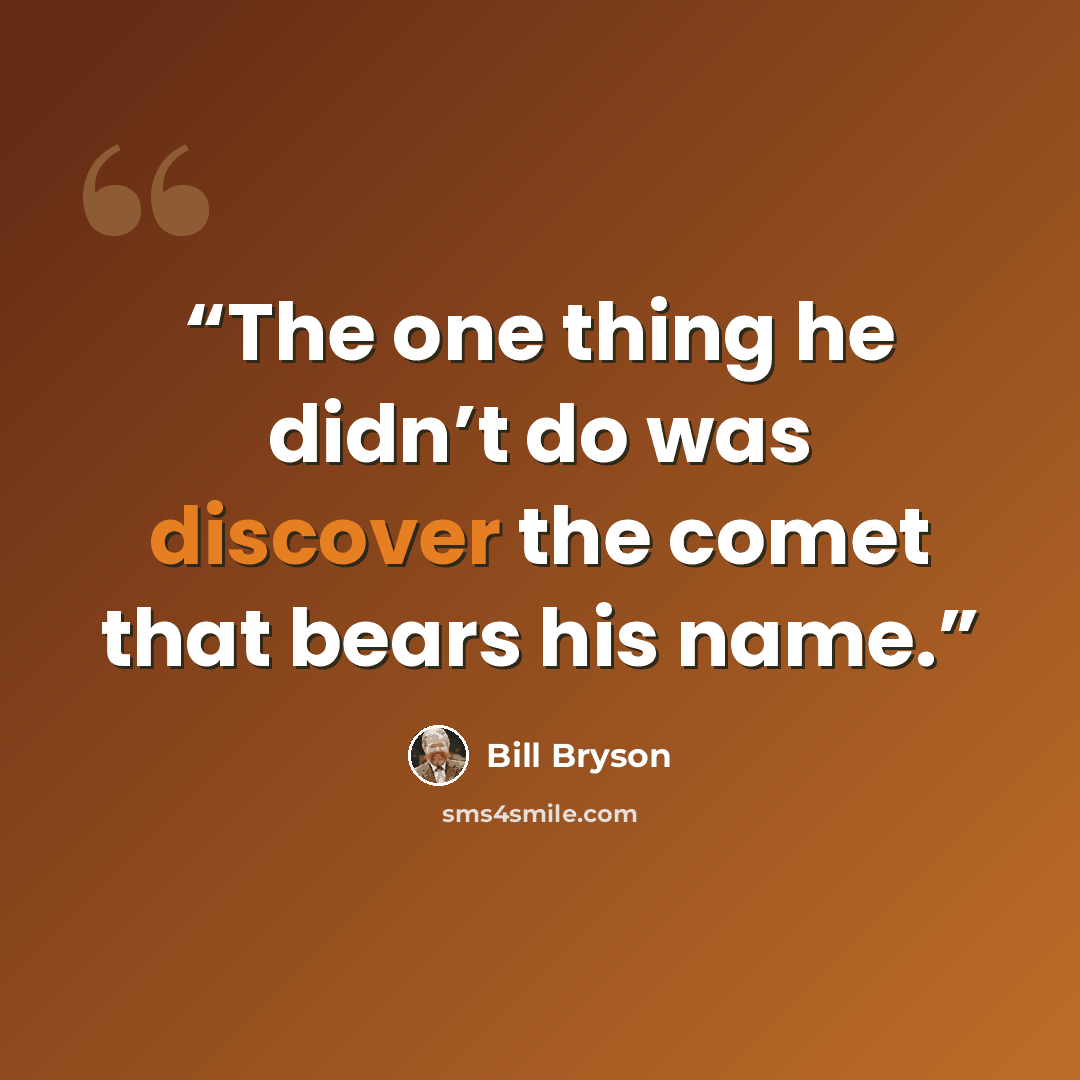 “The one thing he didn’t do was discover the comet that bears his name.” quote by Bill Bryson