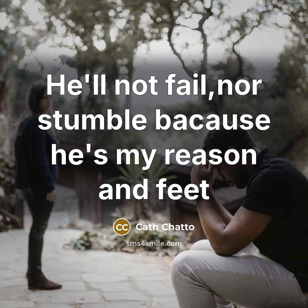 “He'll not fail,nor stumble bacause he's my reason and feet” quote by Cath Chatto