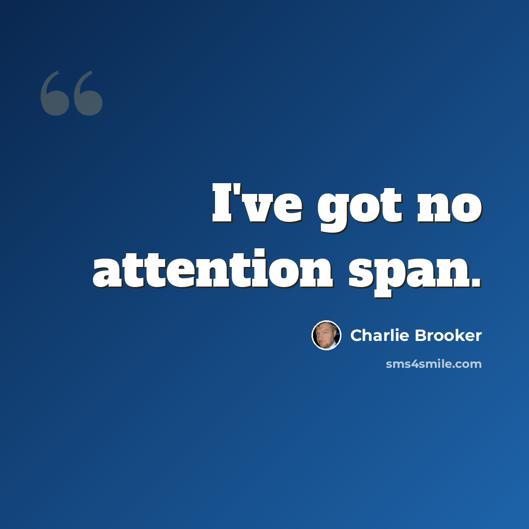 “I've got no attention span.” quote by Charlie Brooker