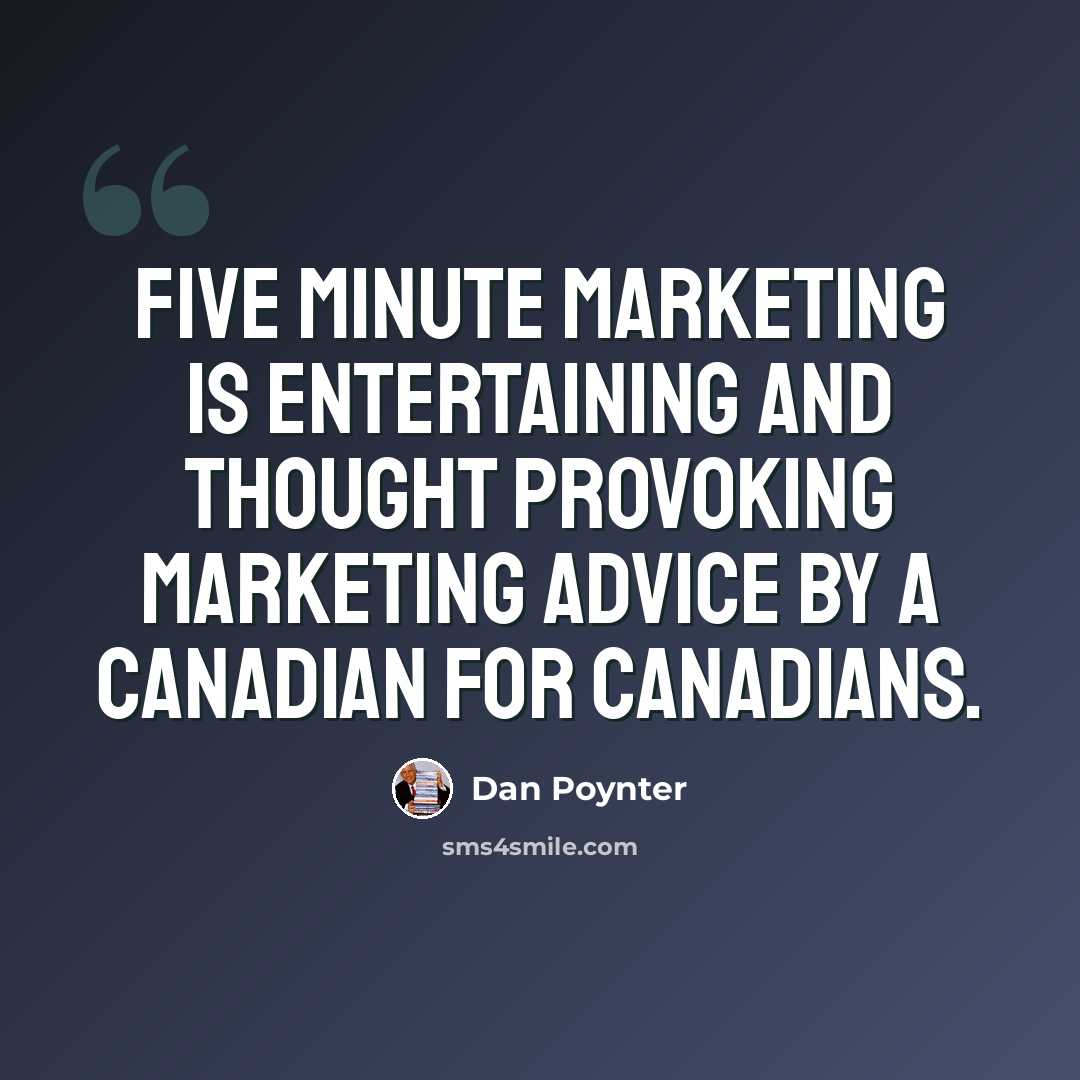 “Five Minute Marketing is entertaining and thought provoking marketing advice by a Canadian for Canadians.” quote by Dan Poynter