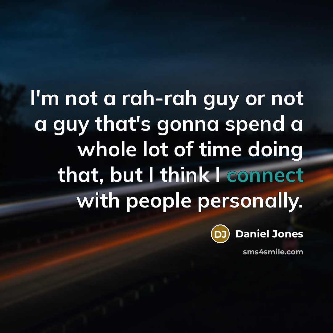 “I'm not a rah-rah guy or not a guy that's gonna spend a whole lot of time doing that, but I think I connect with people personally.” quote by Daniel Jones