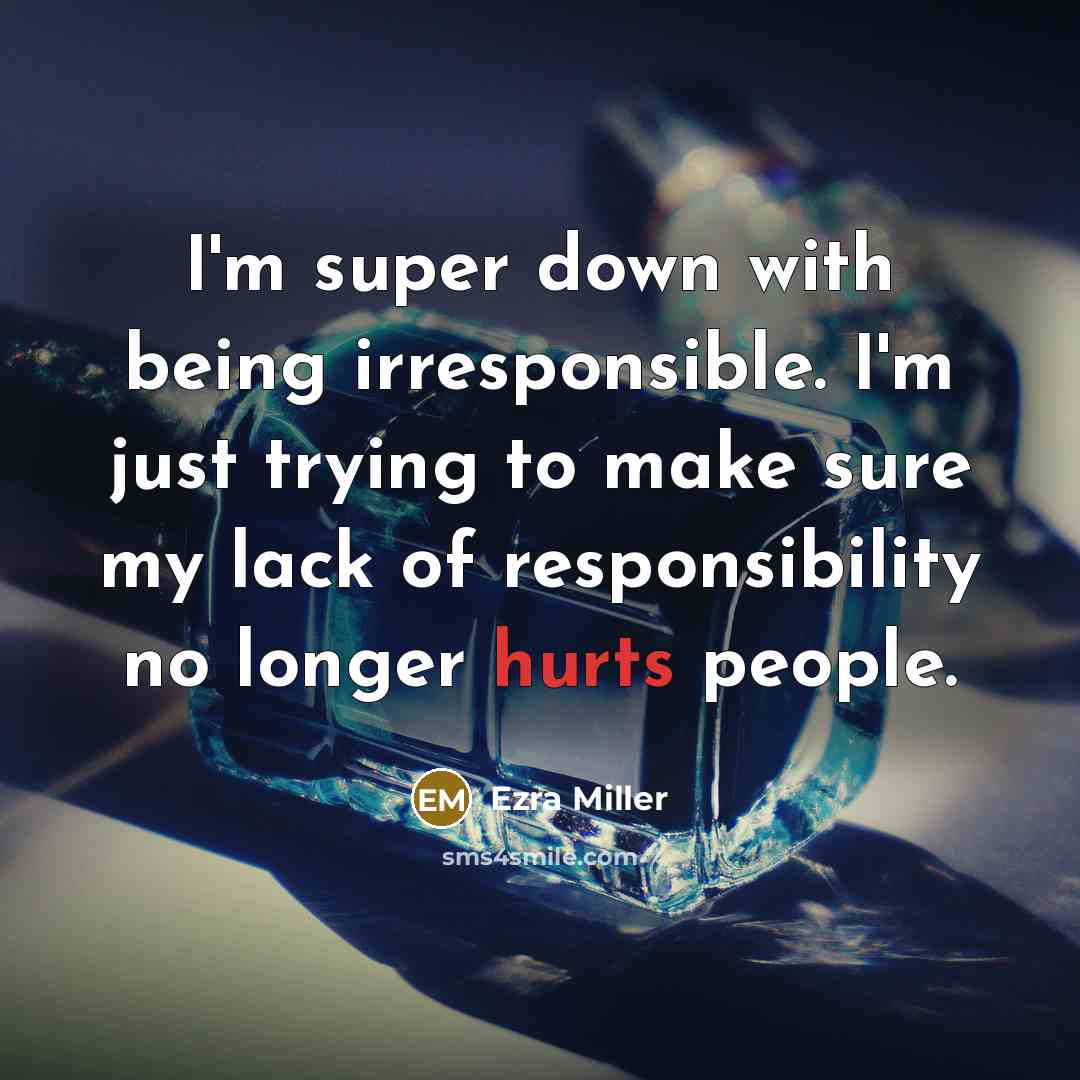 “I'm super down with being irresponsible. I'm just trying to make sure my lack of responsibility no longer hurts people.” quote by Ezra Miller