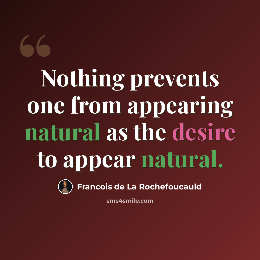 “Nothing prevents one from appearing natural as the desire to appear natural.” quote by Francois de La Rochefoucauld