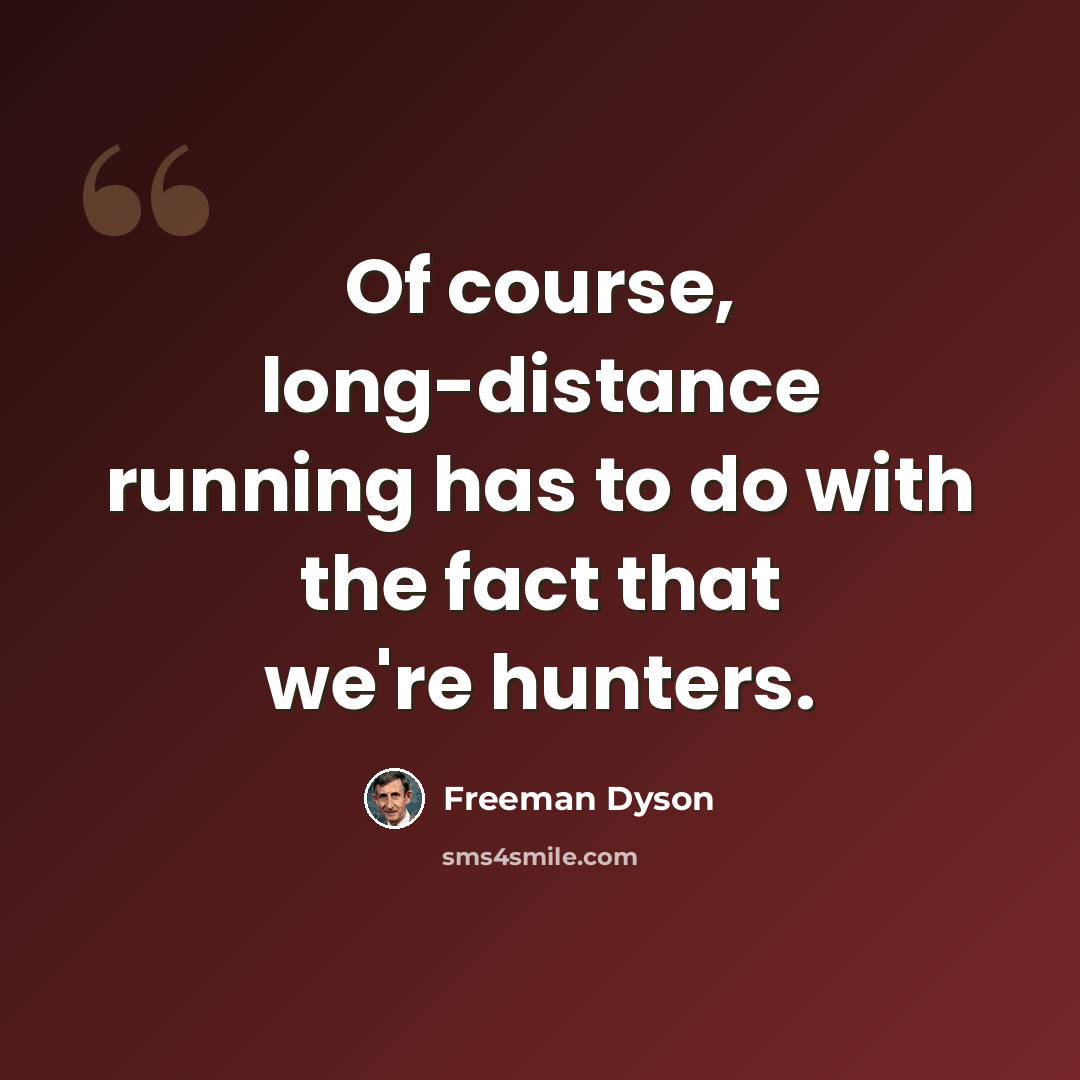 “Of course, long-distance running has to do with the fact that we're hunters.” quote by Freeman Dyson