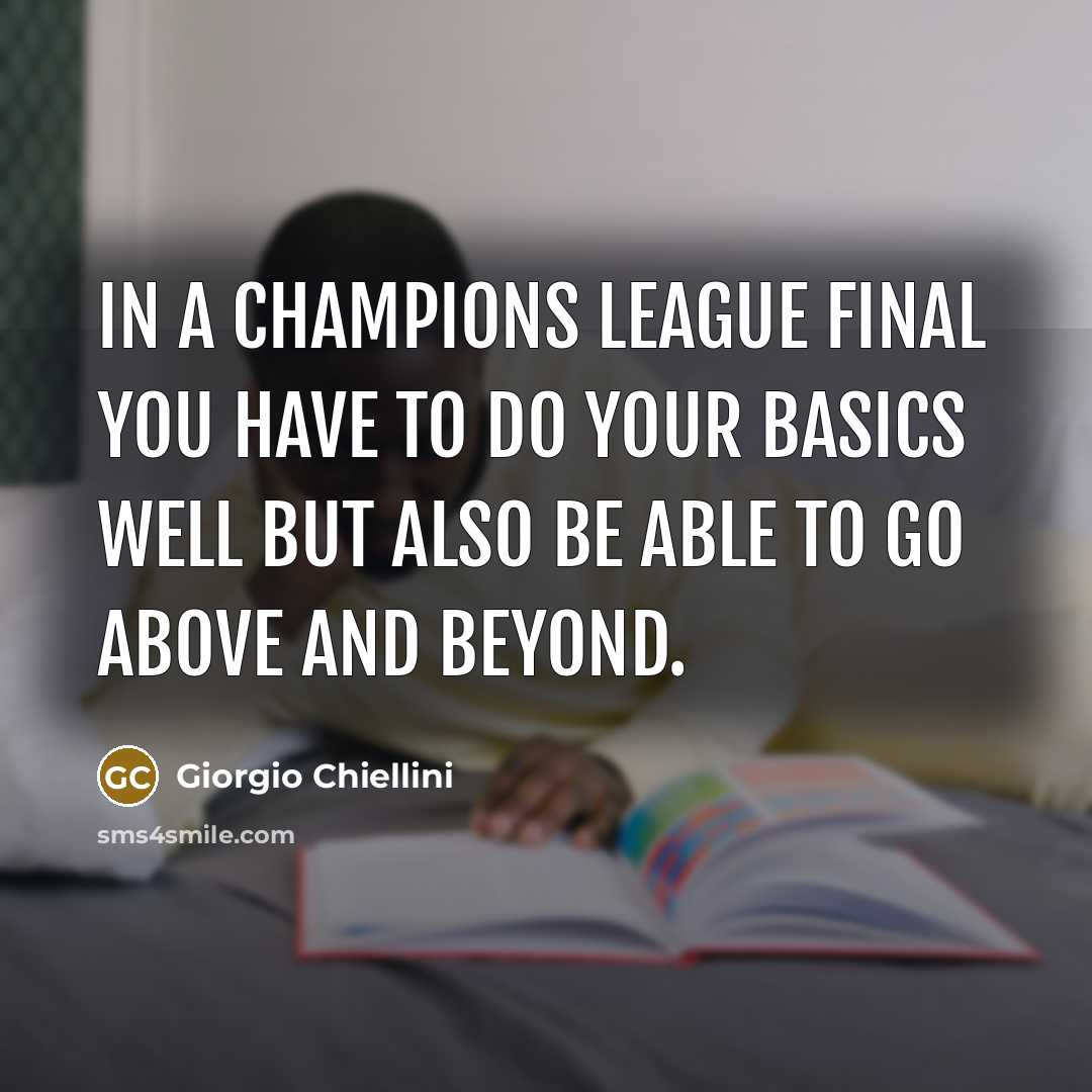 “In a Champions League final you have to do your basics well but also be able to go above and beyond.” quote by Giorgio Chiellini