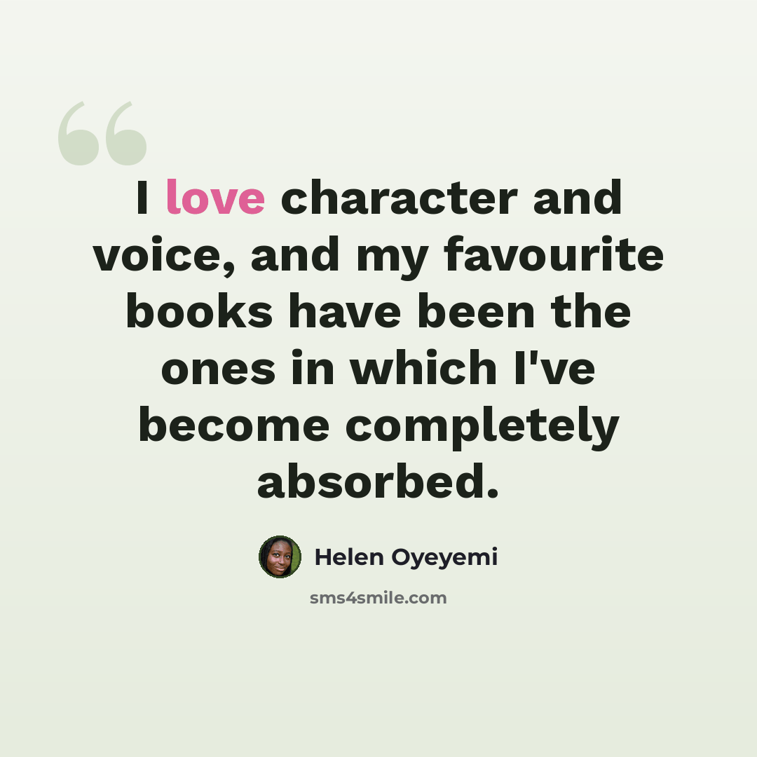 “I love character and voice, and my favourite books have been the ones in which I've become completely absorbed.” quote by Helen Oyeyemi