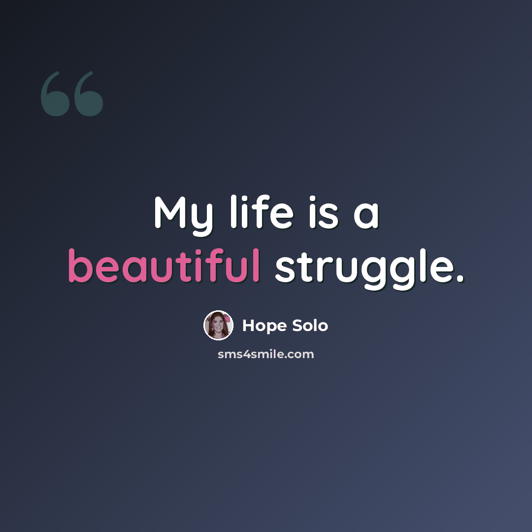 “My life is a beautiful struggle.” quote by Hope Solo