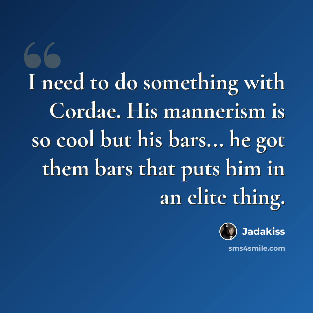 “I need to do something with Cordae. His mannerism is so cool but his bars... he got them bars that puts him in an elite thing.” quote by Jadakiss