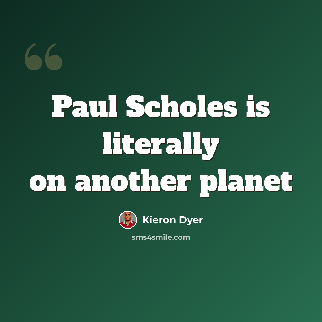 “Paul Scholes is literally on another planet” quote by Kieron Dyer