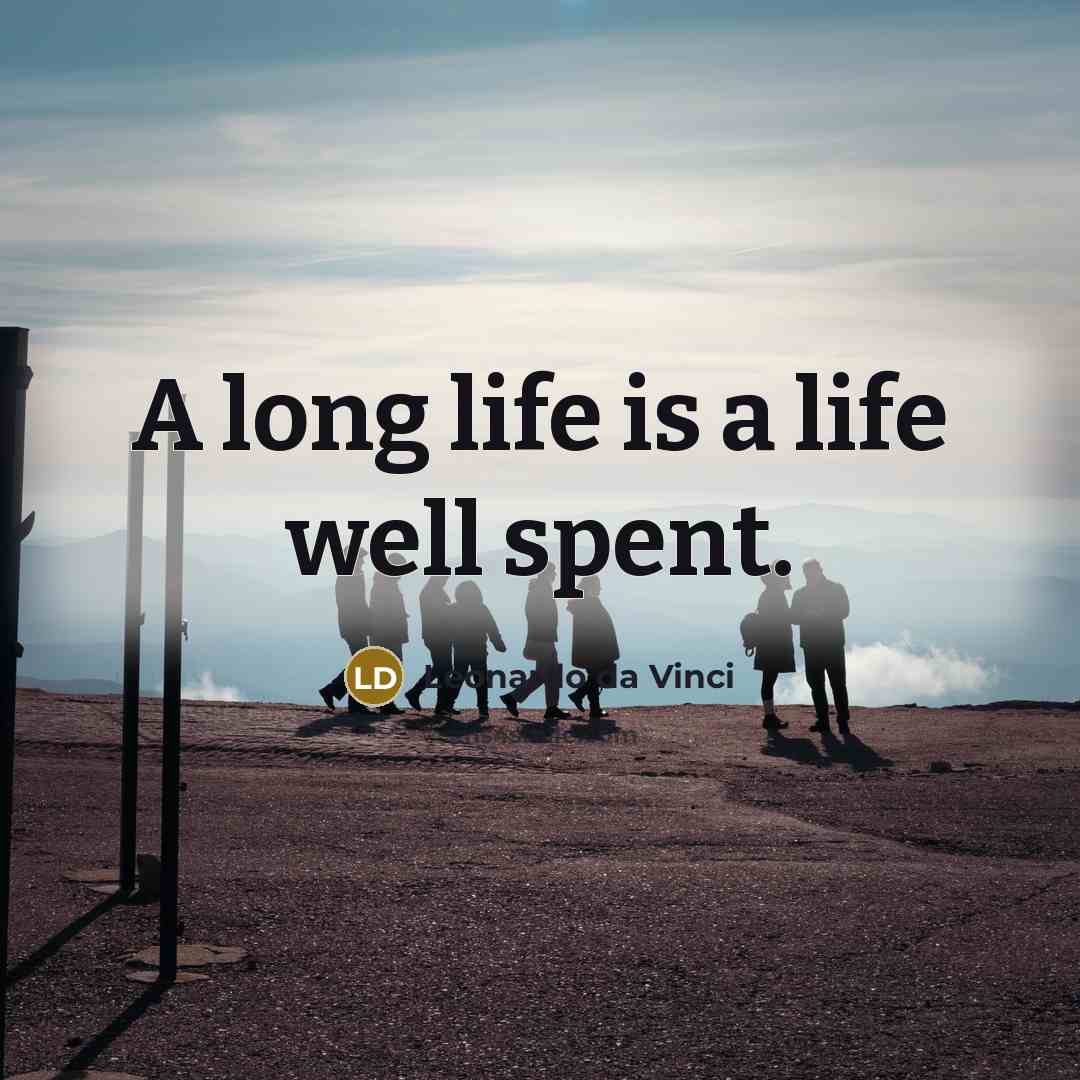 “A long life is a life well spent.” quote by Leonardo da Vinci