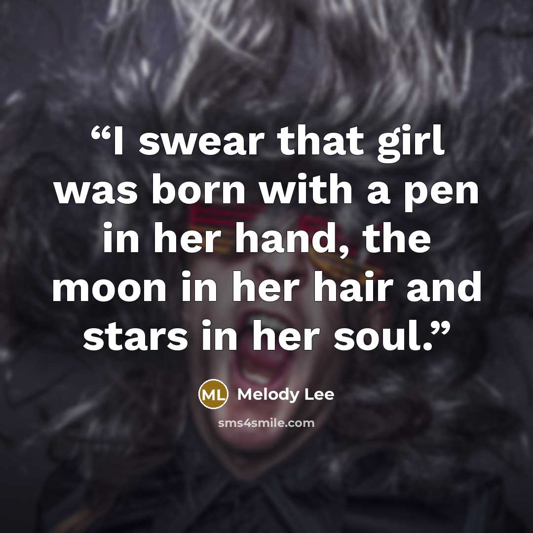 “I swear that girl was born with a pen in her hand, the moon in her hair and stars in her soul.” quote by Melody Lee
