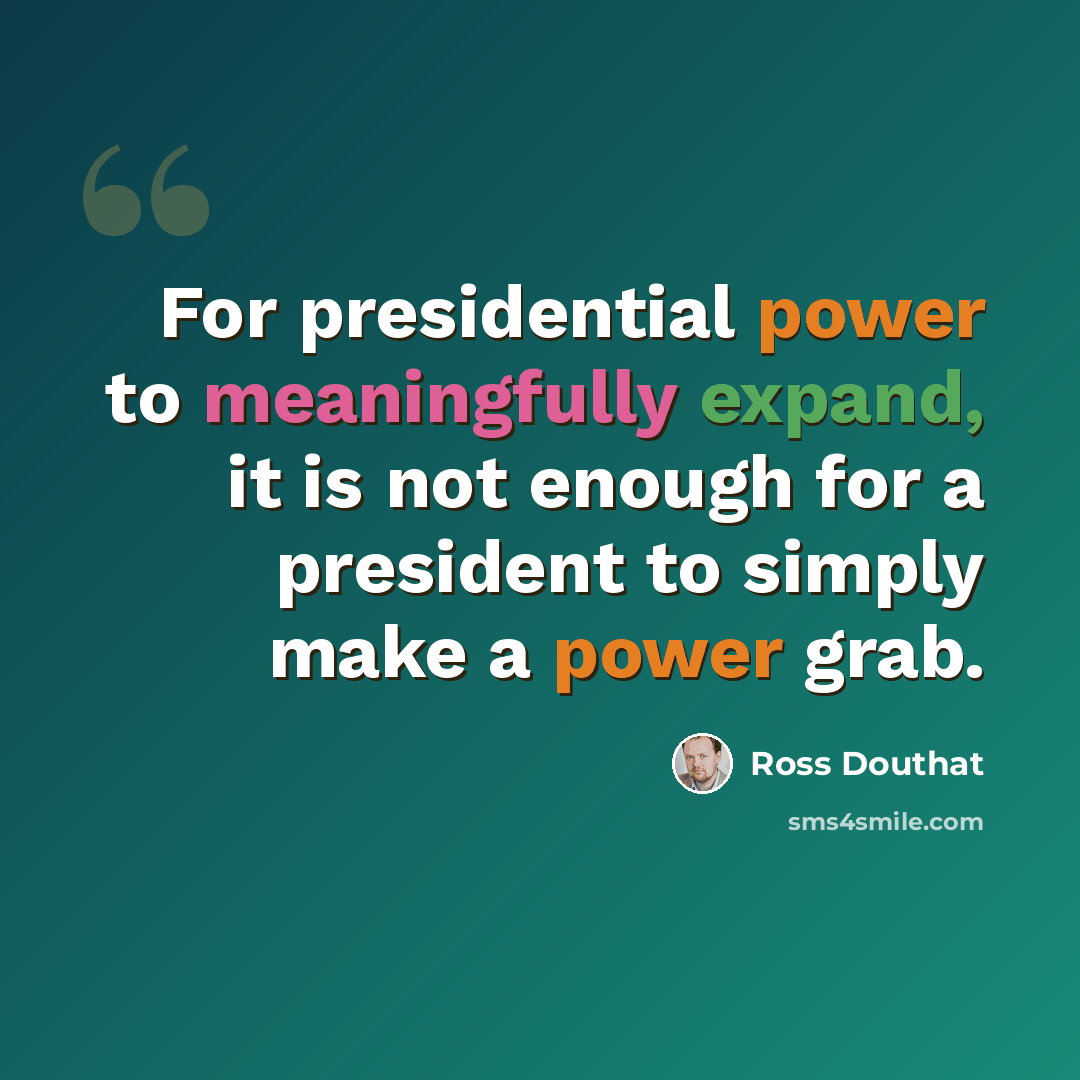 “For presidential power to meaningfully expand, it is not enough for a president to simply make a power grab.” quote by Ross Douthat