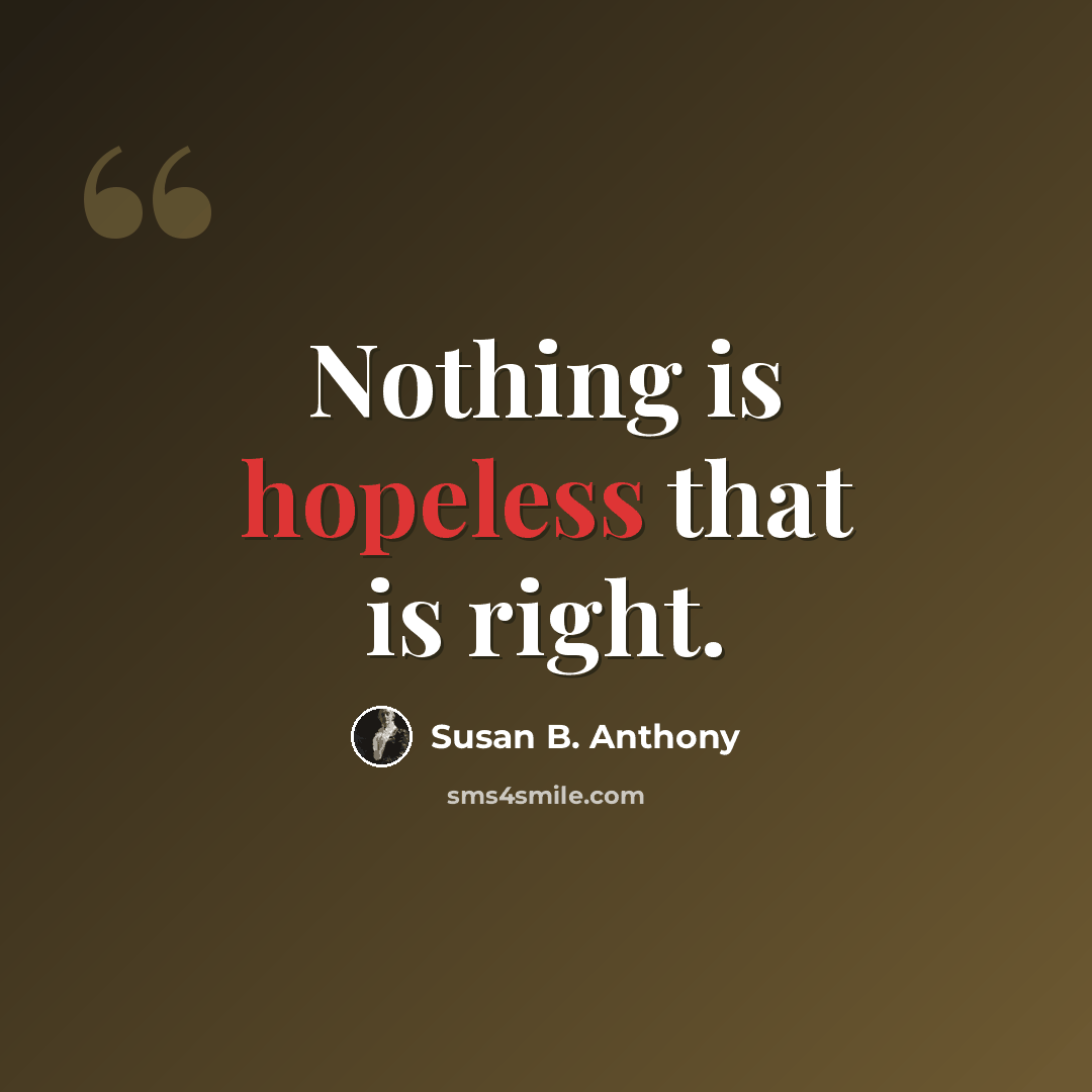“Nothing is hopeless that is right.” quote by Susan B. Anthony