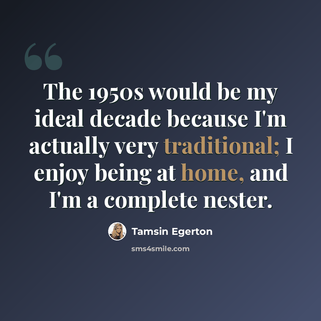 “The 1950s would be my ideal decade because I'm actually very traditional; I enjoy being at home, and I'm a complete nester.” quote by Tamsin Egerton