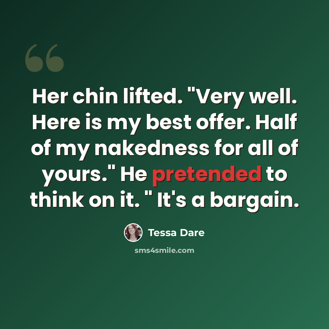 “Her chin lifted. "Very well. Here is my best offer. Half of my nakedness for all of yours." He pretended to think on it. " It's a bargain.” quote by Tessa Dare