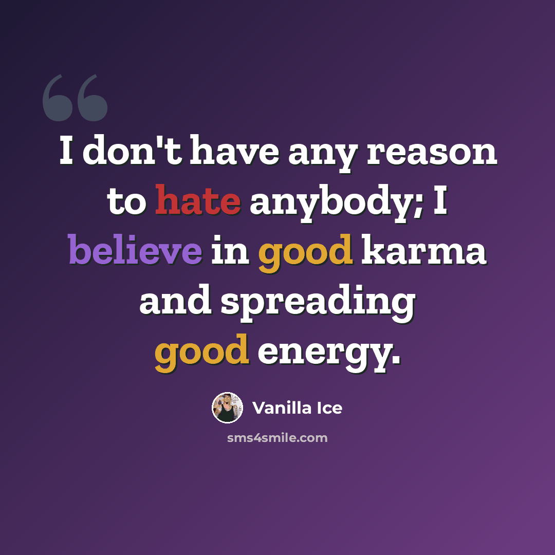 “I don't have any reason to hate anybody; I believe in good karma and spreading good energy.” quote by Vanilla Ice