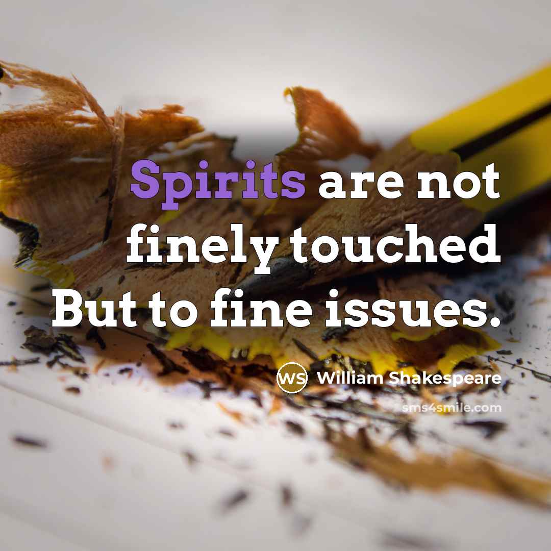 “Spirits are not finely touched But to fine issues.” quote by William Shakespeare