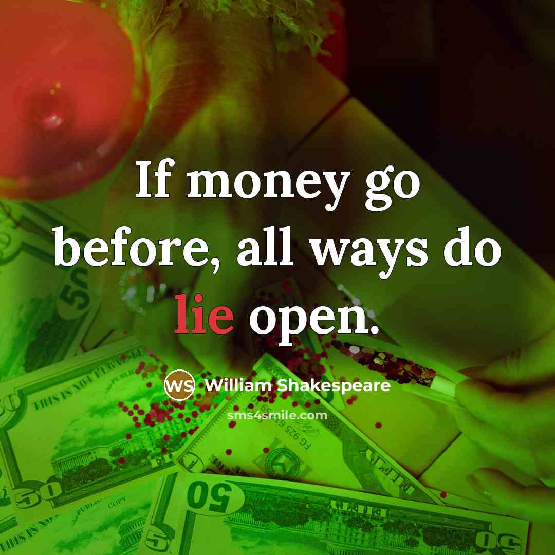 “If money go before, all ways do lie open.” quote by William Shakespeare