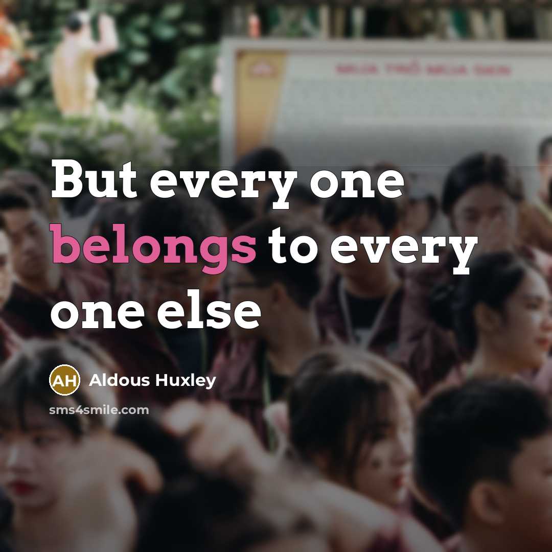 “But every one belongs to every one else” quote by Aldous Huxley