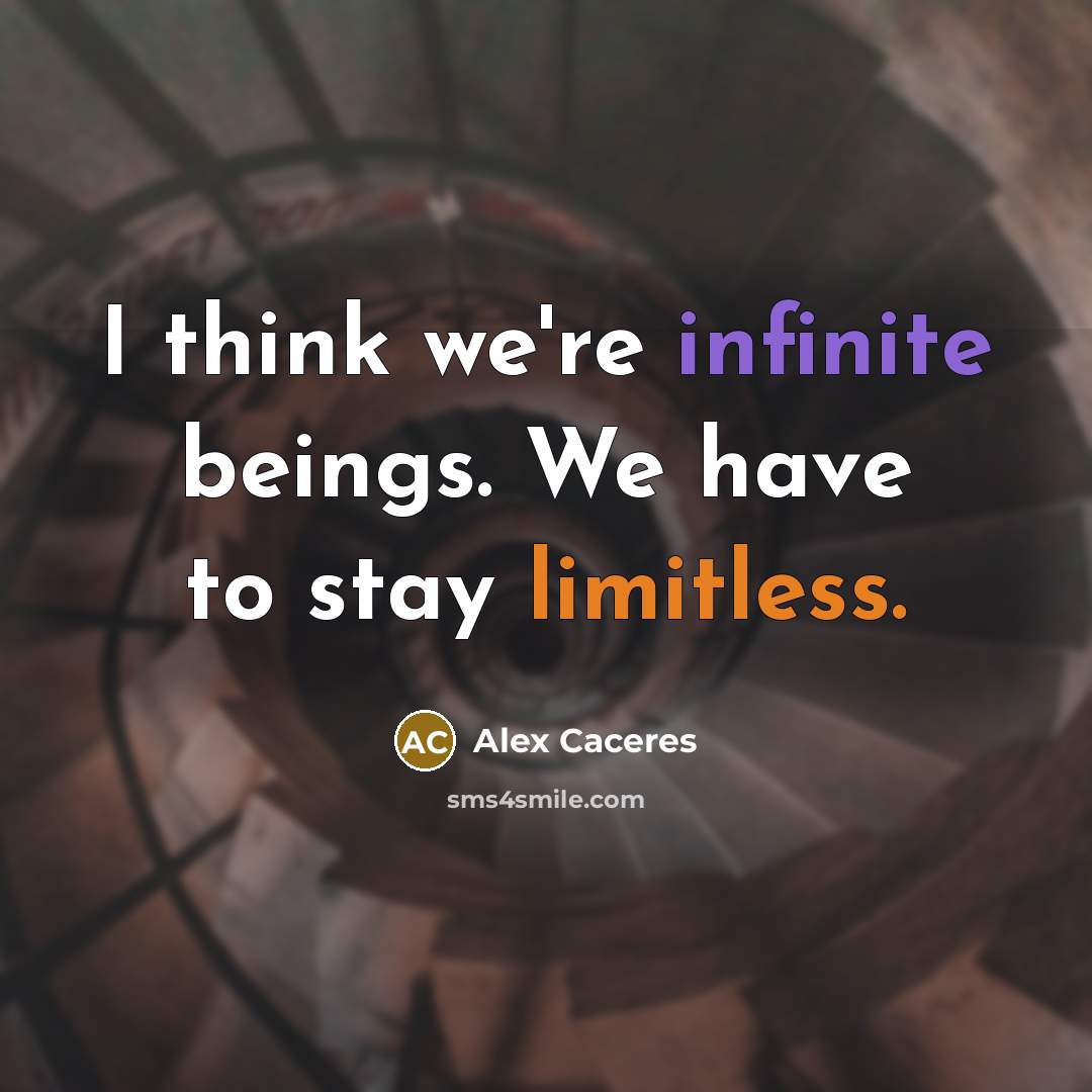 “I think we're infinite beings. We have to stay limitless.” quote by Alex Caceres