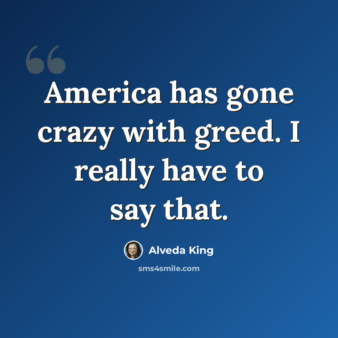 “America has gone crazy with greed. I really have to say that.” quote by Alveda King