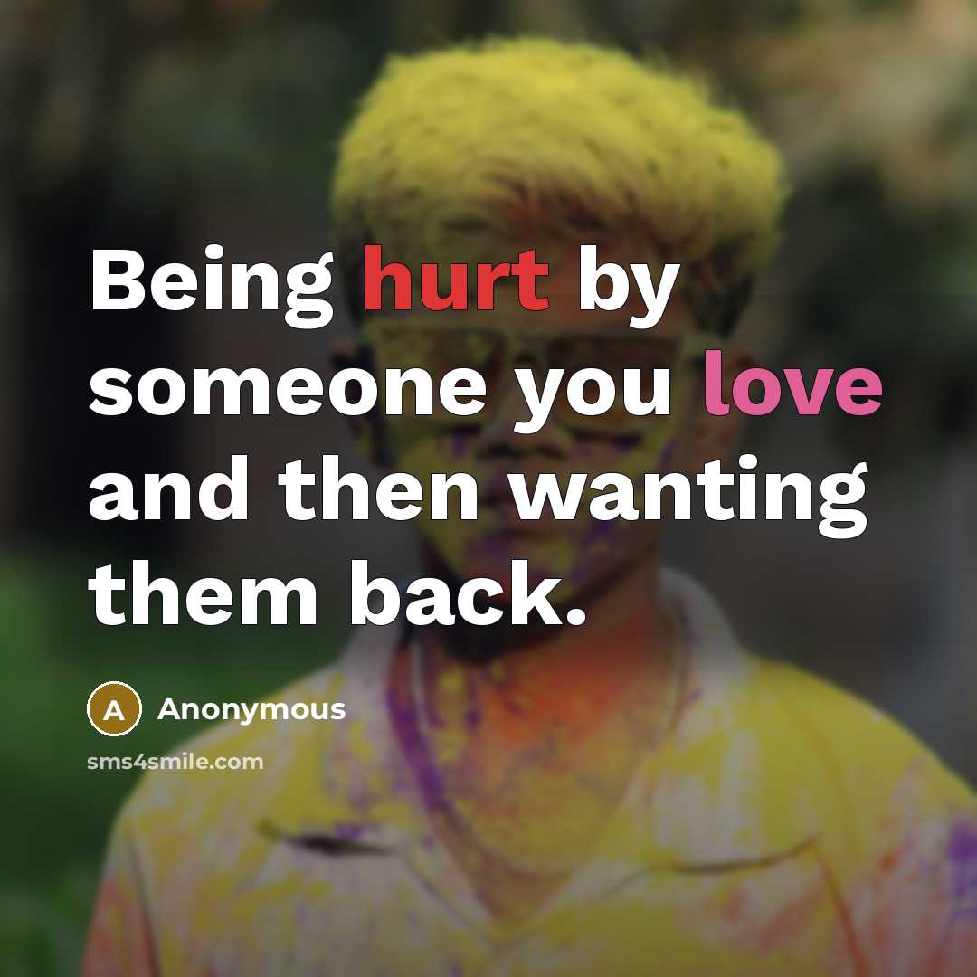 “Being hurt by someone you love and then wanting them back.” quote by Anonymous