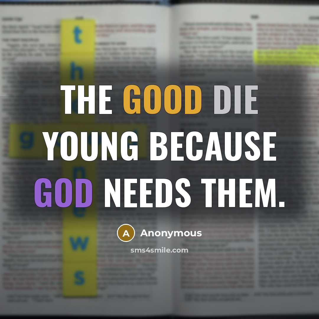“The good die young because God needs them.” quote by Anonymous