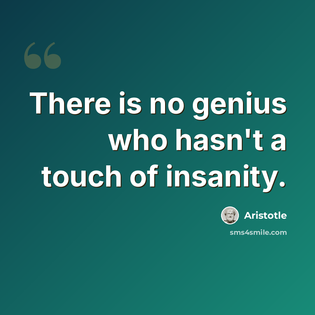 “There is no genius who hasn't a touch of insanity.” quote by Aristotle
