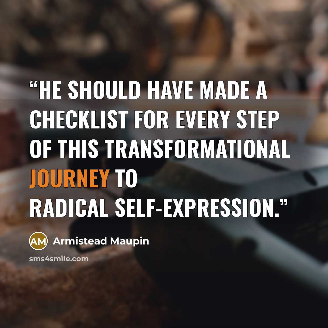 “He should have made a checklist for every step of this transformational journey to radical self-expression.” quote by Armistead Maupin