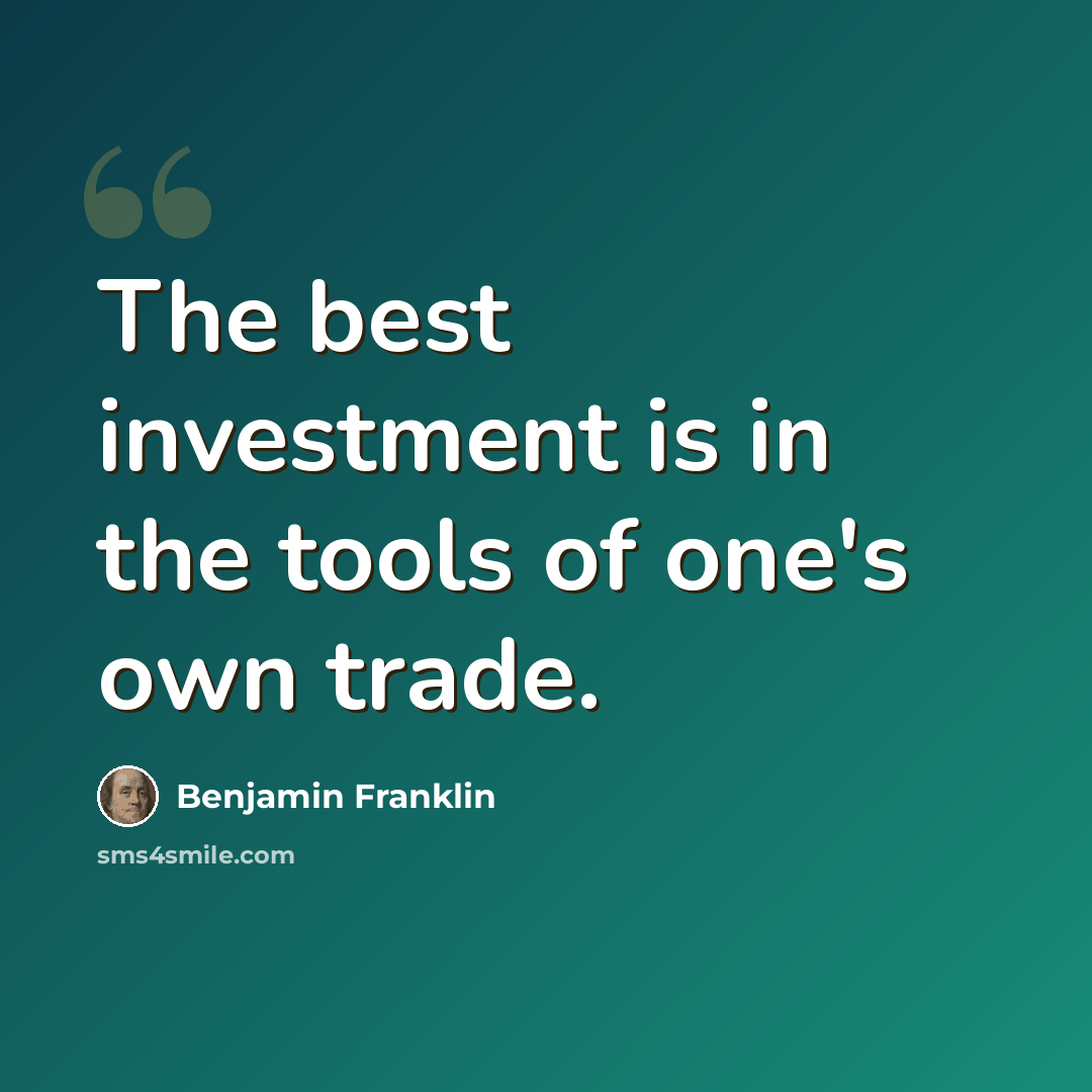 “The best investment is in the tools of one's own trade.” quote by Benjamin Franklin