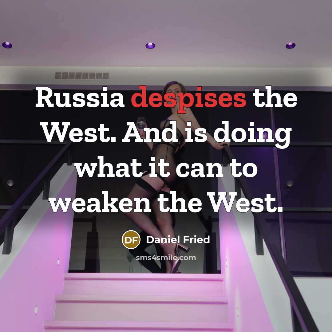 “Russia despises the West. And is doing what it can to weaken the West.” quote by Daniel Fried